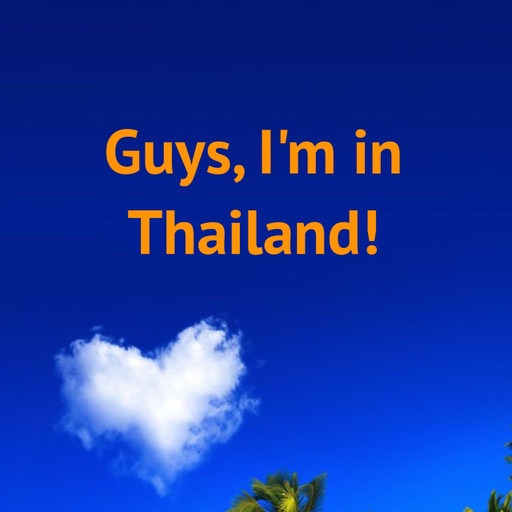 Guys, I'm in Thailand!