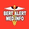 The Bert Alert Med Info App is the only platform to store your med info and those of your pets and family notes on your mobile devices such as names, birthdates, medications, allergies, vaccinations, and the contact numbers of friends, doctors and/or veterinarians