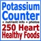 Use this app to count, track, chart and control your potassium intake, either to increase it for lower blood pressure and a lower risk of stroke and heart attack, or if you have severe kidney disease and need a low-potassium diet, to restrict your intake