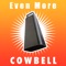 Even More Cowbell