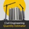 Civil Quantity Estimator contains the set of calculators for the estimation of Cement Concrete, Clay Bricks, Cement Blocks, Paint, Steel, Flooring, Compound wall, Plastering, Tank Volume, Excavation, etc