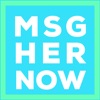 MSG HER NOW