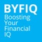 Boosting Your Financial IQ (BYFIQ)  is how you increase your understanding of how money works and empower yourself with financial knowledge to make informed investment decisions to build wealth and to get rich