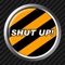 Want to tell someone to SHUT UP but finding it hard to say