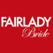 Fairlady Bride should be the first place a bride turns to when she's planning her wedding - and the only magazine she'll ever need