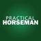 True to its name, Practical Horseman magazine provides hands-on, instructive articles on riding and training, horse care and competition for English riders in hunters, jumpers, equitation, dressage and eventing