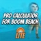 Download the awesome Pro Calculator for Boom Beach LITE including an awesome GBE Calculator, a Zooka Damage Calculator and a Bart Calculator