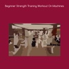 Beginner strength training workout on machines