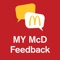 MY McD Feedback is an application designed to allow McDonald’s Malaysia customers to rate our service based on their personal experience