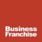 The official magazine of the British Franchise Association, Business Franchise is full of exciting franchise opportunities, top expert advice and the latest industry news