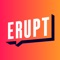 Erupt is a livestream audio & video platform for passionate debate and free-flowing discussion among the voices ofthe future