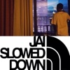 Jai Slowed Down