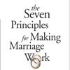 The Seven Principles for Making Marriage Work: A Practical Guide from the Country's Foremost Relationship Expert