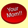 Your Mom!! Your Mom!!
