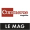 Mensuel destiné aux commerçants de proximité, Commerce Magazine a pour ambition, chaque mois, de vous apporter toute l’information dont vous avez besoin pour vous aider à mieux gérer et développer votre commerce, dans tous les domaines de votre activité : marketing/vente, juridique, fiscalité, gestion/finance, recrutement, formation et motivation du personnel, e-commerce, équipement… 