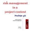 Risk Management in a Project Context: Knowledge Quiz