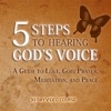 5 Steps to Hearing God's Voice - A Guide to Love, God, Prayer, Meditation and Peace