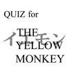 クイズ for THE YELLOW MONKEY (ザ・イエローモンキー)