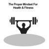 All about The Proper Mindset For Healthier Life & Fitness