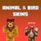 “Animal & Bird Skins for Minecraft Pocket Edition” HAND-PICKED & DESIGNED BY PROFESSIONAL DESIGNERS