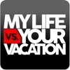 My Life Vs. Your Vacation