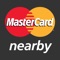 The MasterCard Nearby mobile app helps you quickly and easily find places where you can use or get access to your funds using your MasterCard® or Maestro® debit, credit or prepaid card or mobile wallet
