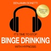 It's Time To Stop Binge Drinking With Hypnosis