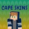 Now with New Capes Skins for Minecraft PE, you can change your skin to one of the cool capes skins anytime you want