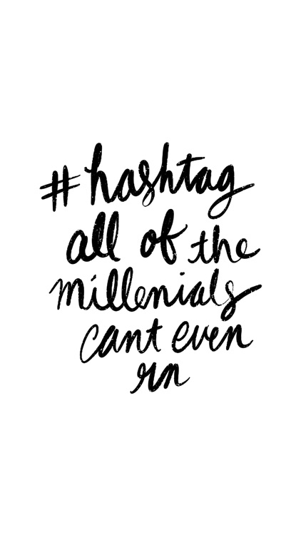 hashtag all of the millennials can't even rn