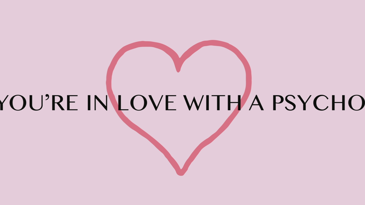 You're in Love with a Psycho.