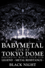 Babymetal: Live at Tokyo Dome ~ Babymetal World Tour 2016 Legend - Metal Resistance - Black Night - BABYMETAL