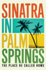 Sinatra in Palm Springs: The Place He Called Home - Leo Zahn